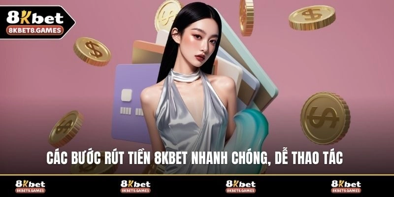 Các bước rút tiền 8KBET nhanh chóng, dễ thao tác