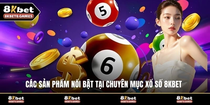 Các sản phẩm nổi bật tại chuyên mục xổ số 8KBET