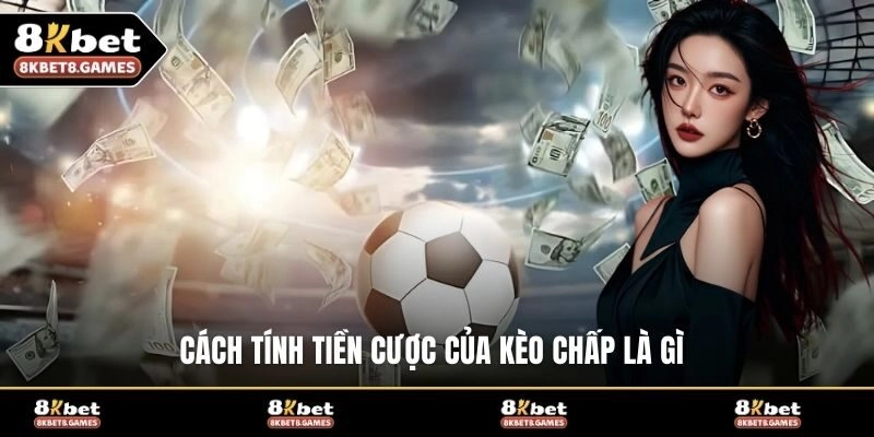 Cách tính tiền cược của kèo chấp là gì?