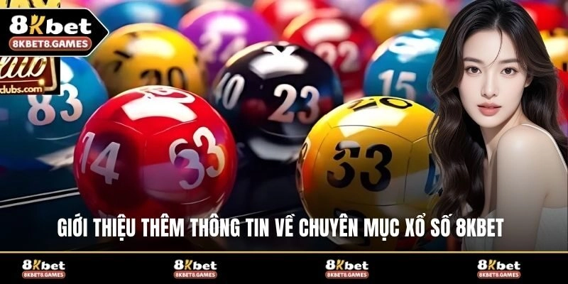 Giới thiệu thêm thông tin về chuyên mục xổ số 8KBET