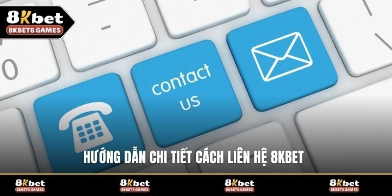 Hướng dẫn chi tiết cách liên hệ 8KBET