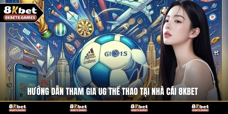 Hướng dẫn tham gia UG thể thao tại nhà cái 8KBET