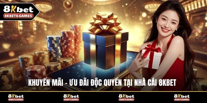 Khuyến mãi - Ưu đãi độc quyền tại nhà cái 8KBET