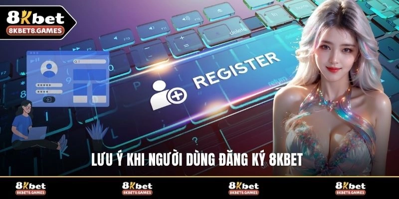 Lưu ý khi người dùng đăng ký 8KBET