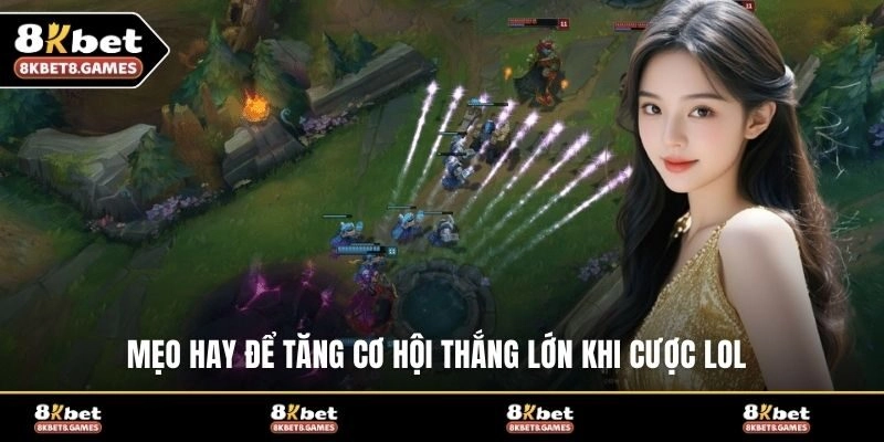 Mẹo hay để tăng cơ hội thắng lớn khi cược LOL