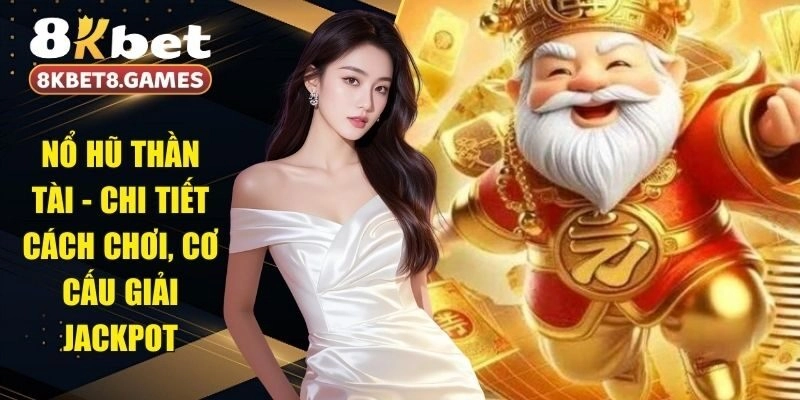 Nổ Hũ Thần Tài - Chi Tiết Cách Chơi, Cơ Cấu Giải Jackpot