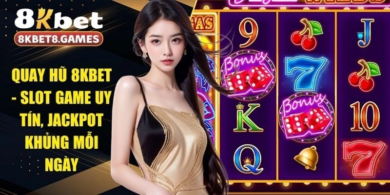 Quay Hũ 8KBET - Slot Game Uy Tín, Jackpot Khủng Mỗi Ngày