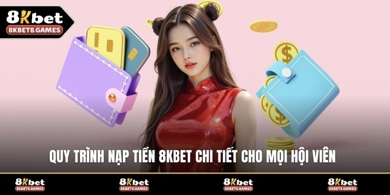 Quy trình nạp tiền 8KBET chi tiết cho mọi hội viên