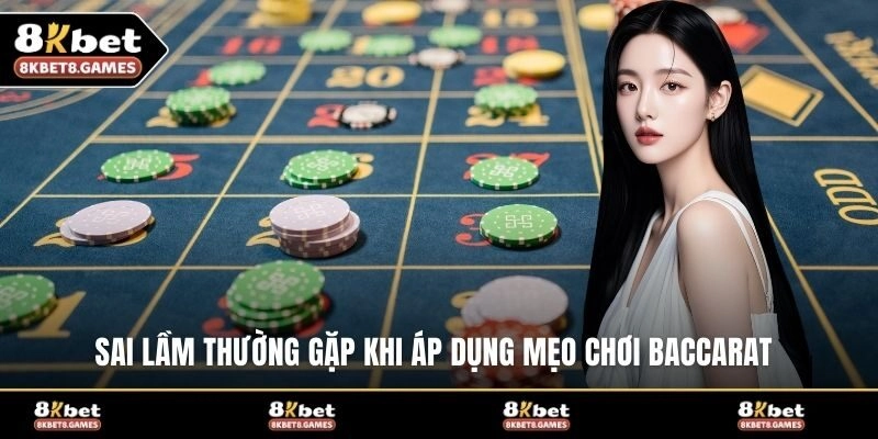 Sai lầm thường gặp khi áp dụng mẹo chơi baccarat